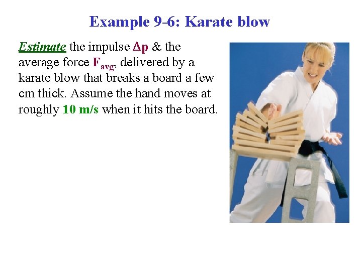 Example 9 -6: Karate blow Estimate the impulse p & the average force Favg,