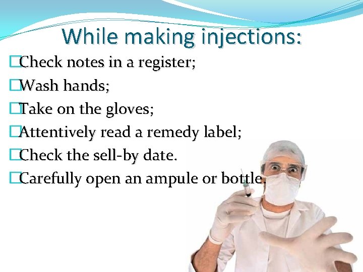 While making injections: �Check notes in a register; �Wash hands; �Take on the gloves;