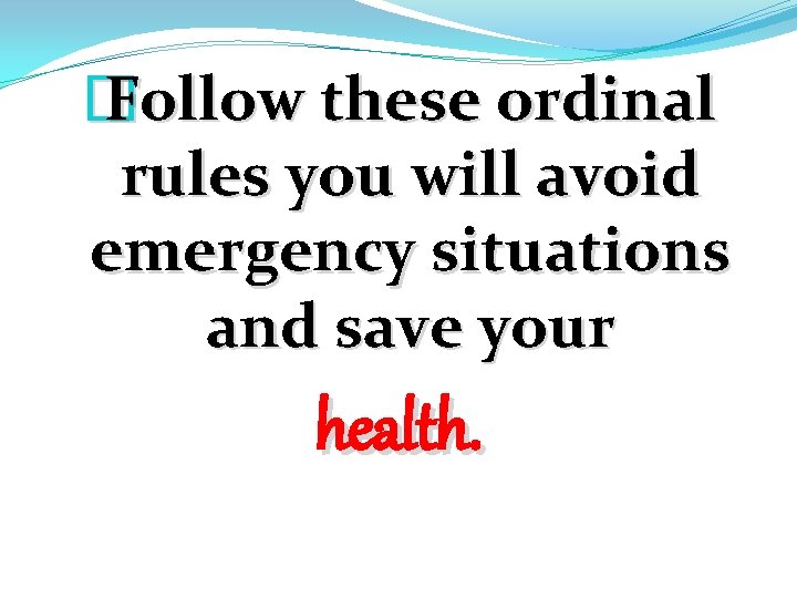 � Follow these ordinal rules you will avoid emergency situations and save your health.