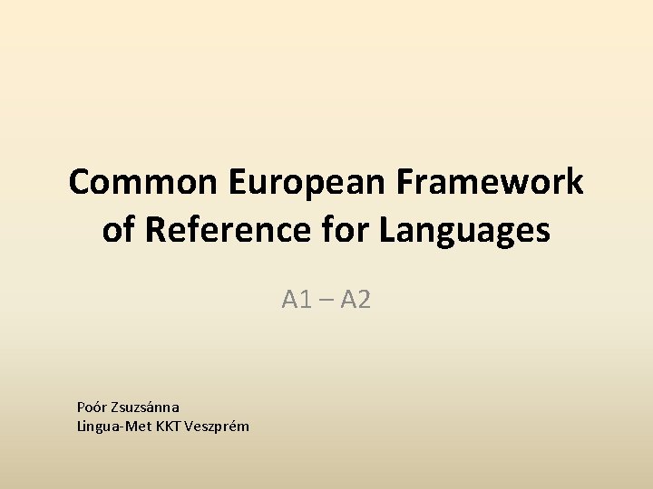 Common European Framework of Reference for Languages A 1 – A 2 Poór Zsuzsánna