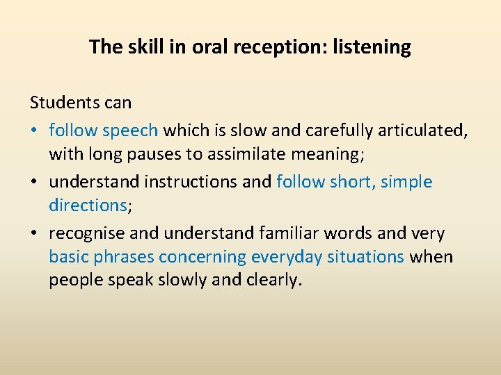 The skill in oral reception: listening Students can • follow speech which is slow