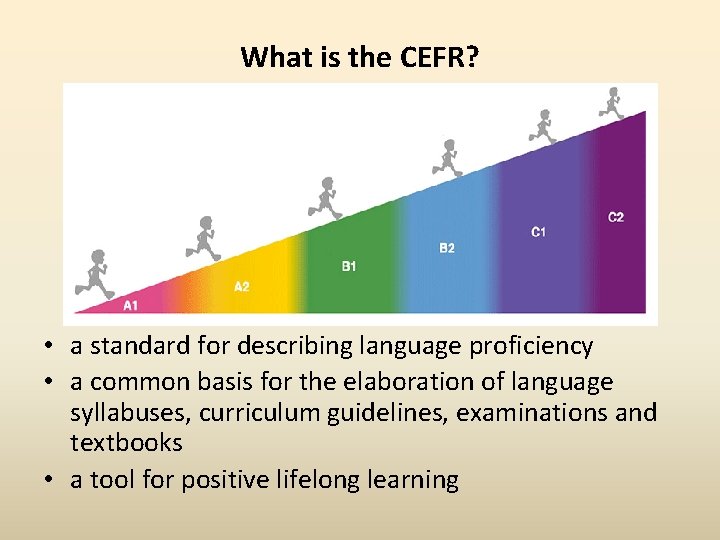 What is the CEFR? • a standard for describing language proficiency • a common