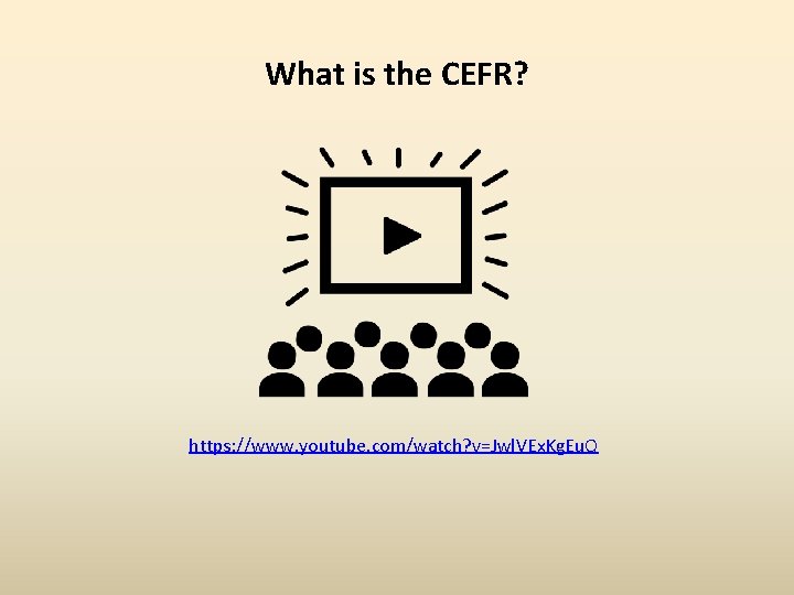 What is the CEFR? https: //www. youtube. com/watch? v=Jwl. VEx. Kg. Eu. Q 