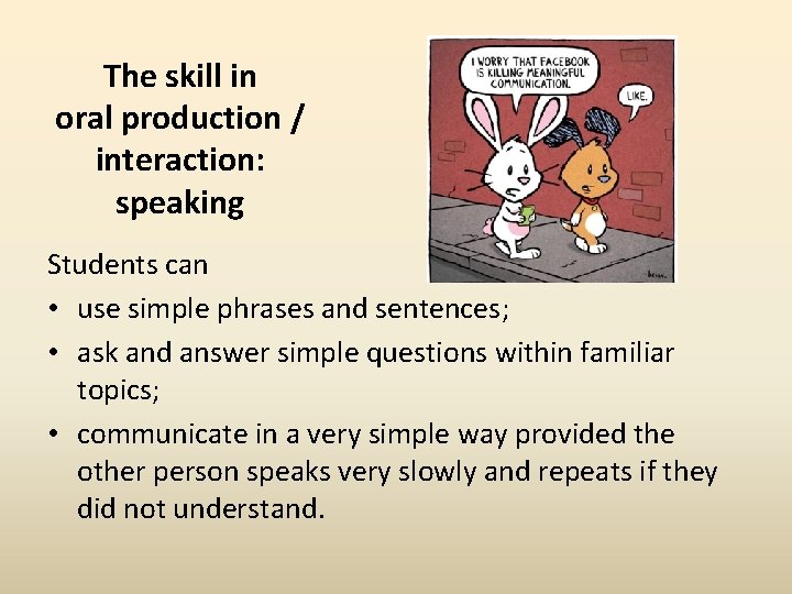 The skill in oral production / interaction: speaking Students can • use simple phrases
