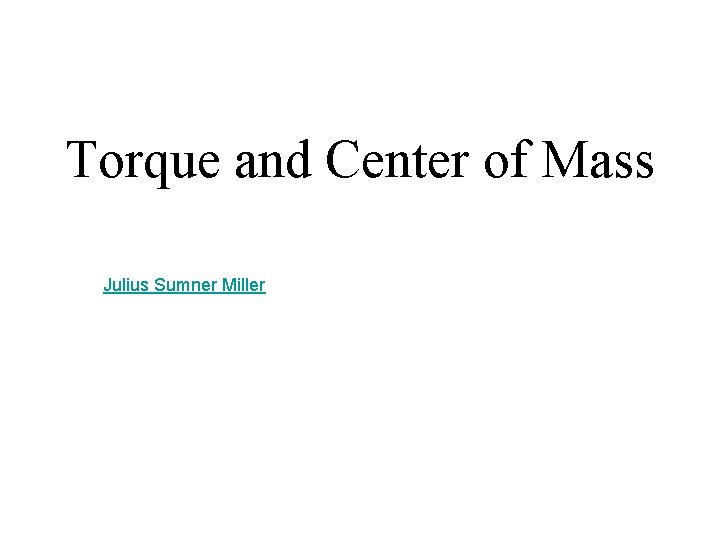 Torque and Center of Mass Julius Sumner Miller Torque and Center of Mass Julius Sumner Miller
