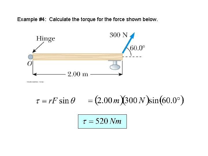 Example #4: Calculate the torque for the force shown below. Example #4: Calculate the torque for the force shown below.