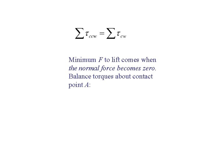 Minimum F to lift comes when the normal force becomes zero. Balance torques about Minimum F to lift comes when the normal force becomes zero. Balance torques about