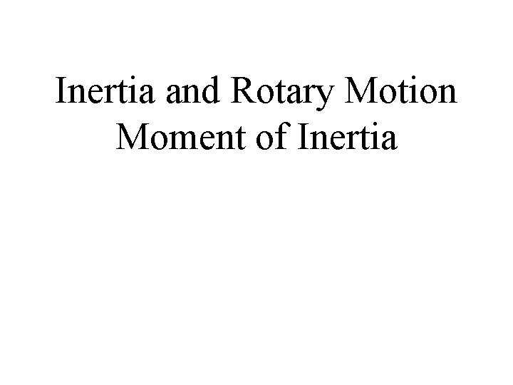 Inertia and Rotary Motion Moment of Inertia Inertia and Rotary Motion Moment of Inertia