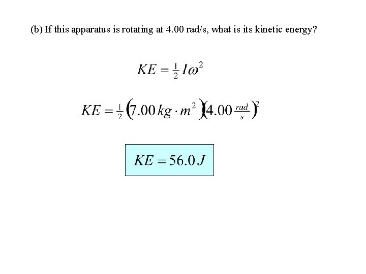 (b) If this apparatus is rotating at 4. 00 rad/s, what is its kinetic (b) If this apparatus is rotating at 4. 00 rad/s, what is its kinetic