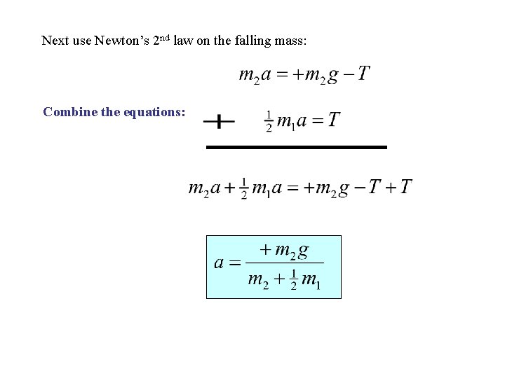 Next use Newton’s 2 nd law on the falling mass: Combine the equations: Next use Newton’s 2 nd law on the falling mass: Combine the equations:
