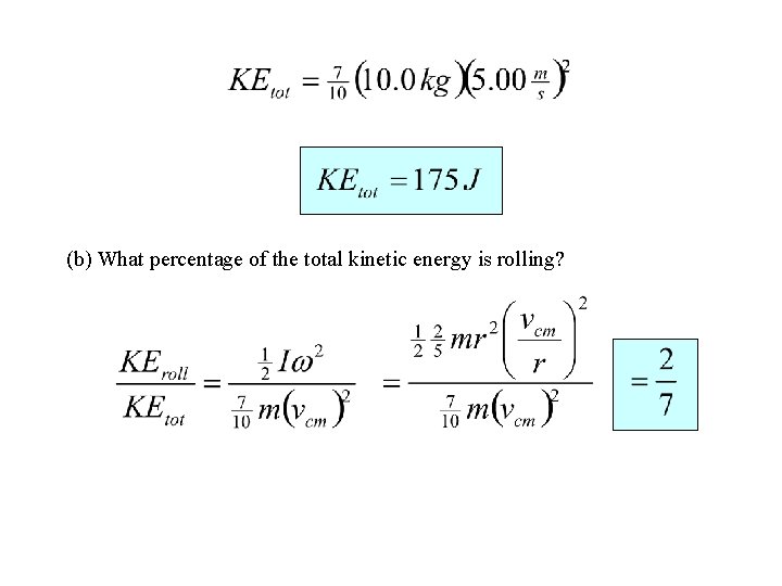 (b) What percentage of the total kinetic energy is rolling? (b) What percentage of the total kinetic energy is rolling?