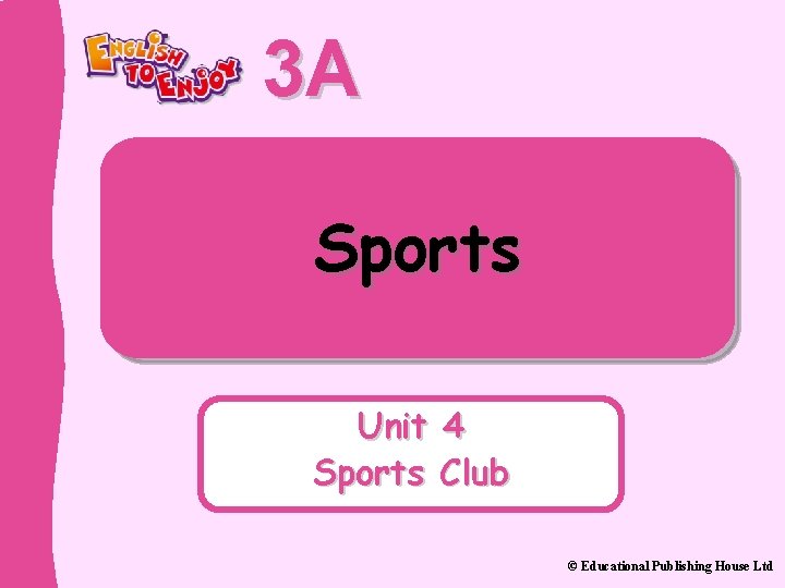 3 A Sports Unit 4 Sports Club © Educational Publishing House Ltd 