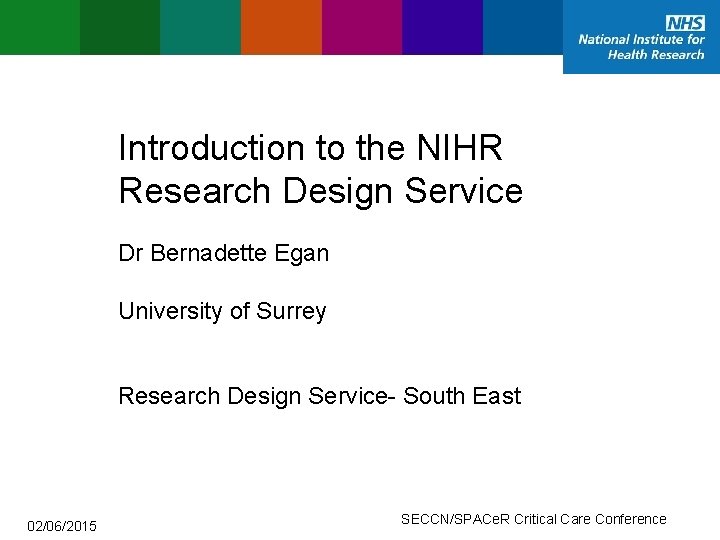 Introduction to the NIHR Research Design Service Dr Bernadette Egan University of Surrey Research