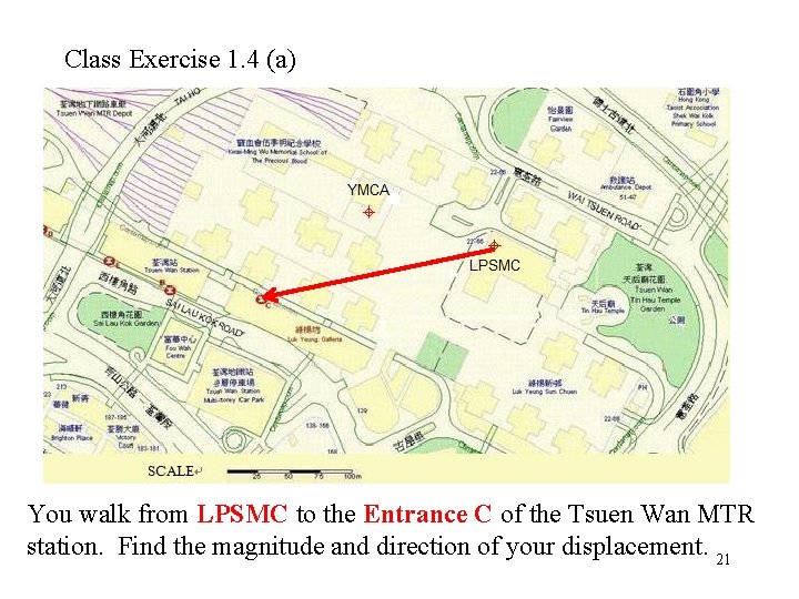 Class Exercise 1. 4 (a) You walk from LPSMC to the Entrance C of