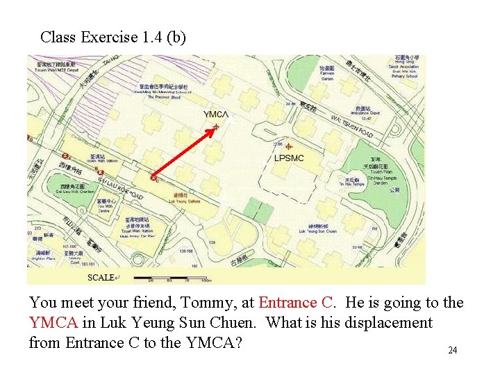 Class Exercise 1. 4 (b) You meet your friend, Tommy, at Entrance C. He