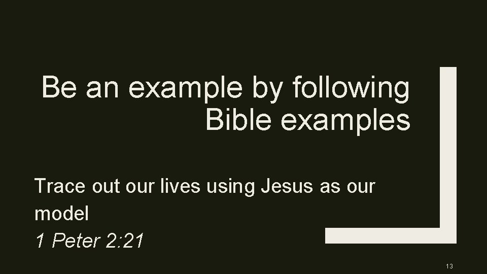 Be an example by following Bible examples Trace out our lives using Jesus as