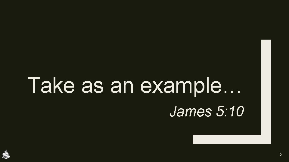 Take as an example… James 5: 10 5 