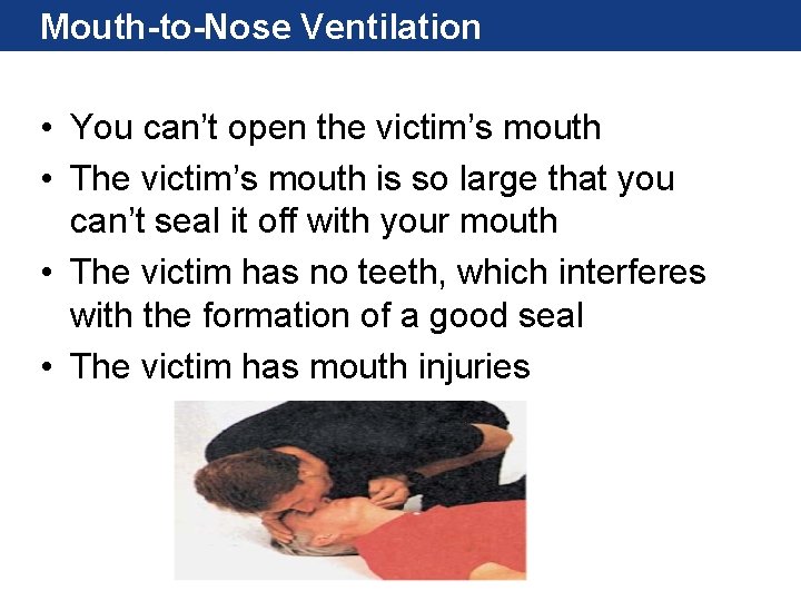Mouth-to-Nose Ventilation • You can’t open the victim’s mouth • The victim’s mouth is Mouth-to-Nose Ventilation • You can’t open the victim’s mouth • The victim’s mouth is