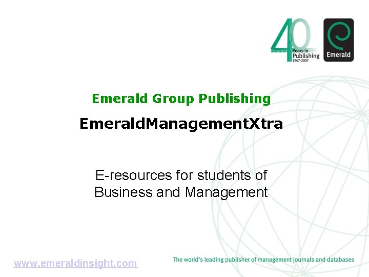 Emerald Group Publishing Emerald. Management. Xtra E-resources for students of Business and Management www.