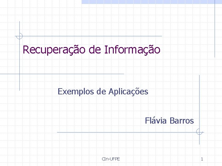 Recuperação de Informação Exemplos de Aplicações Flávia Barros CIn-UFPE 1 