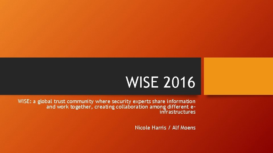 WISE 2016 WISE: a global trust community where security experts share information and work