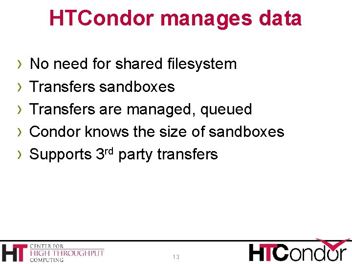 HTCondor manages data › › › No need for shared filesystem Transfers sandboxes Transfers