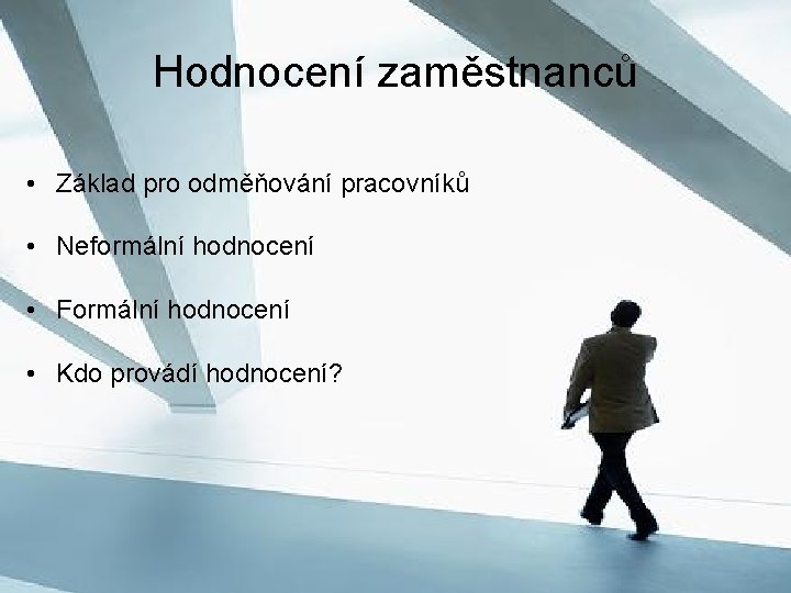 Hodnocení zaměstnanců • Základ pro odměňování pracovníků • Neformální hodnocení • Formální hodnocení •