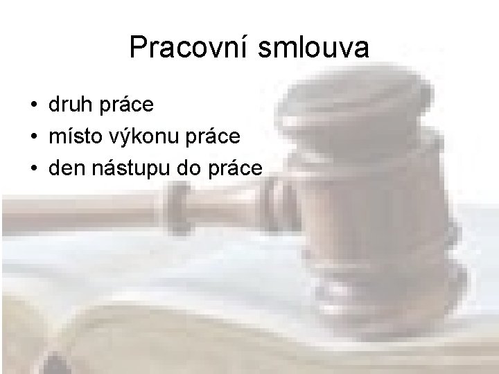 Pracovní smlouva • druh práce • místo výkonu práce • den nástupu do práce