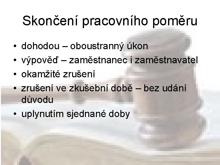 Skončení pracovního poměru • • dohodou – oboustranný úkon výpověď – zaměstnanec i zaměstnavatel