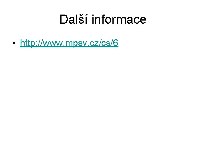 Další informace • http: //www. mpsv. cz/cs/6 