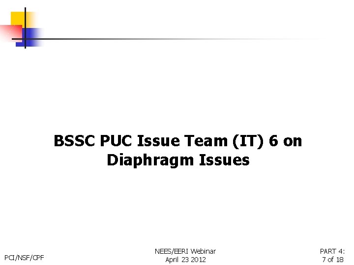BSSC PUC Issue Team (IT) 6 on Diaphragm Issues PCI/NSF/CPF NEES/EERI Webinar April 23