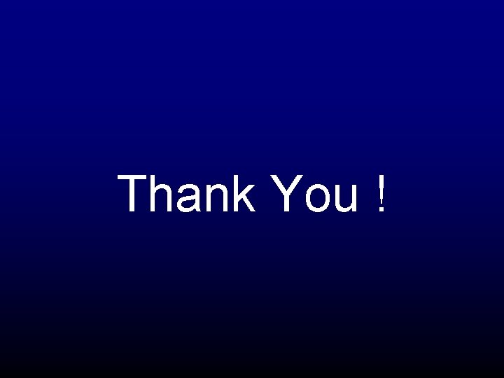 Thank You ! Thank You !