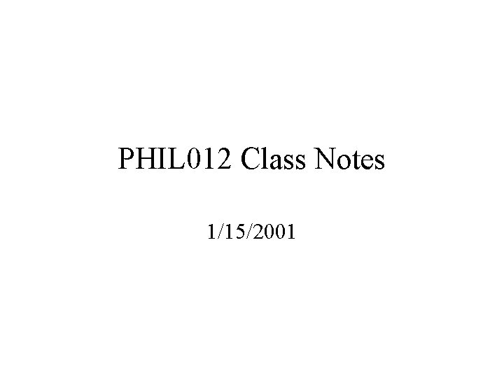 PHIL 012 Class Notes 1/15/2001 