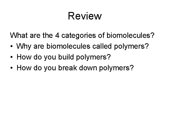 Review What are the 4 categories of biomolecules? • Why are biomolecules called polymers?