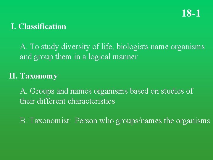 18 -1 I. Classification A. To study diversity of life, biologists name organisms and 18 -1 I. Classification A. To study diversity of life, biologists name organisms and