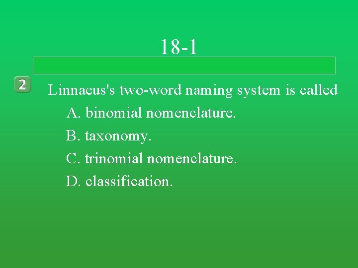 18 -1 Linnaeus's two-word naming system is called A. binomial nomenclature. B. taxonomy. C. 18 -1 Linnaeus's two-word naming system is called A. binomial nomenclature. B. taxonomy. C.