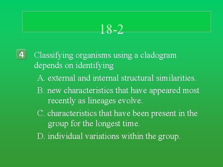 18 -2 Classifying organisms using a cladogram depends on identifying A. external and internal 18 -2 Classifying organisms using a cladogram depends on identifying A. external and internal