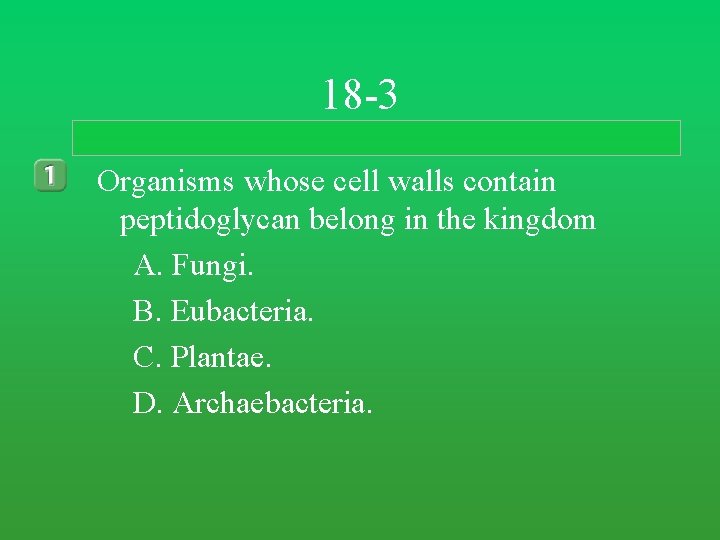 18 -3 Organisms whose cell walls contain peptidoglycan belong in the kingdom A. Fungi. 18 -3 Organisms whose cell walls contain peptidoglycan belong in the kingdom A. Fungi.