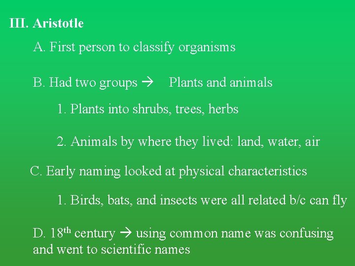 III. Aristotle A. First person to classify organisms B. Had two groups Plants and III. Aristotle A. First person to classify organisms B. Had two groups Plants and