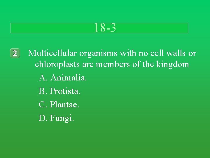 18 -3 Multicellular organisms with no cell walls or chloroplasts are members of the 18 -3 Multicellular organisms with no cell walls or chloroplasts are members of the