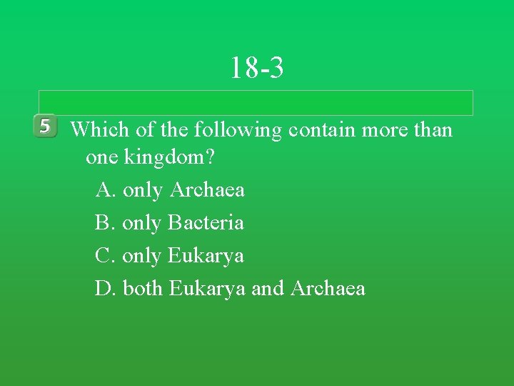 18 -3 Which of the following contain more than one kingdom? A. only Archaea 18 -3 Which of the following contain more than one kingdom? A. only Archaea