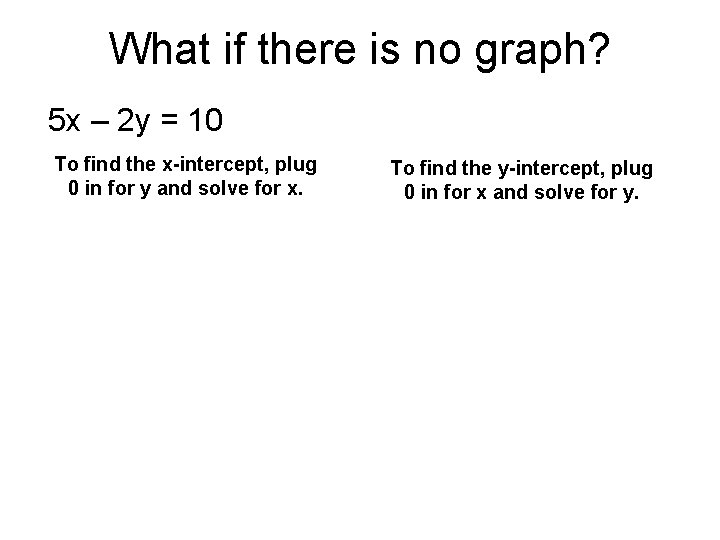 What if there is no graph? 5 x – 2 y = 10 To