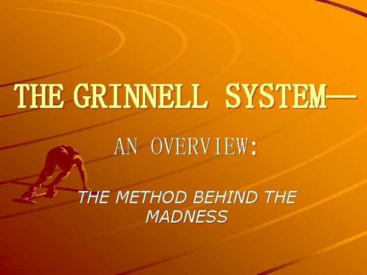 THE GRINNELL SYSTEM— AN OVERVIEW: THE METHOD BEHIND THE MADNESS 