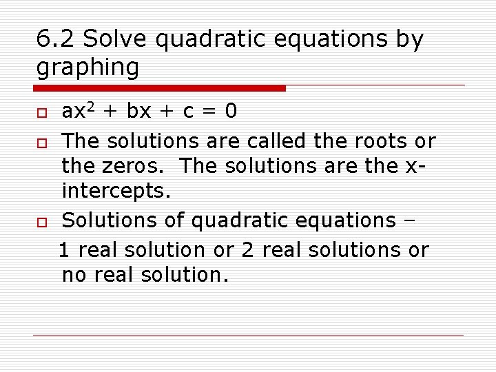 6. 2 Solve quadratic equations by graphing o o o ax 2 + bx
