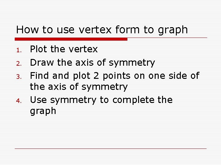 How to use vertex form to graph 1. 2. 3. 4. Plot the vertex