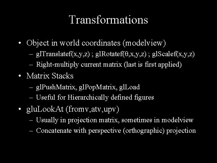 Transformations • Object in world coordinates (modelview) – gl. Translatef(x, y, z) ; gl.