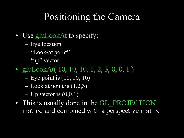 Positioning the Camera • Use glu. Look. At to specify: – Eye location –