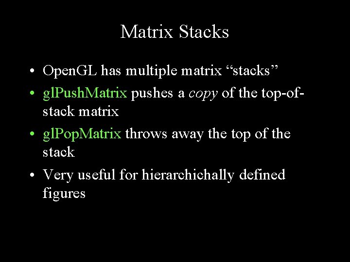 Matrix Stacks • Open. GL has multiple matrix “stacks” • gl. Push. Matrix pushes