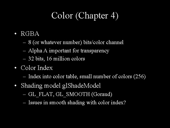 Color (Chapter 4) • RGBA – 8 (or whatever number) bits/color channel – Alpha