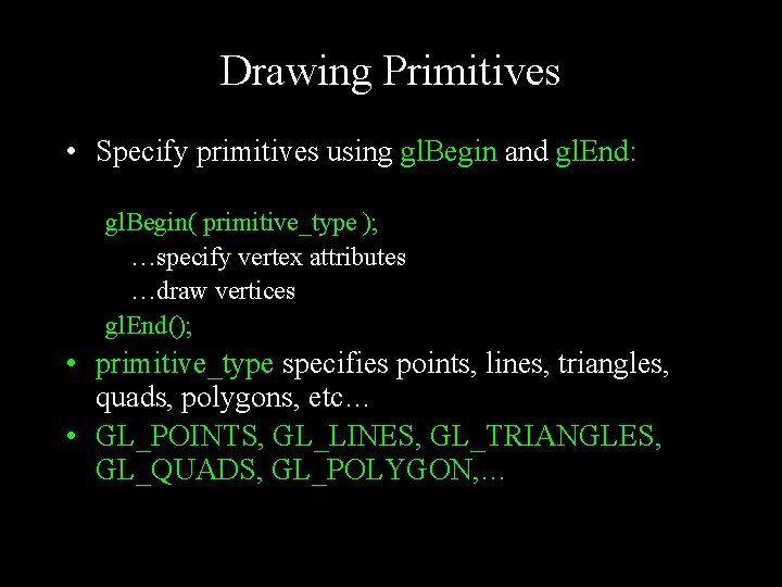 Drawing Primitives • Specify primitives using gl. Begin and gl. End: gl. Begin( primitive_type